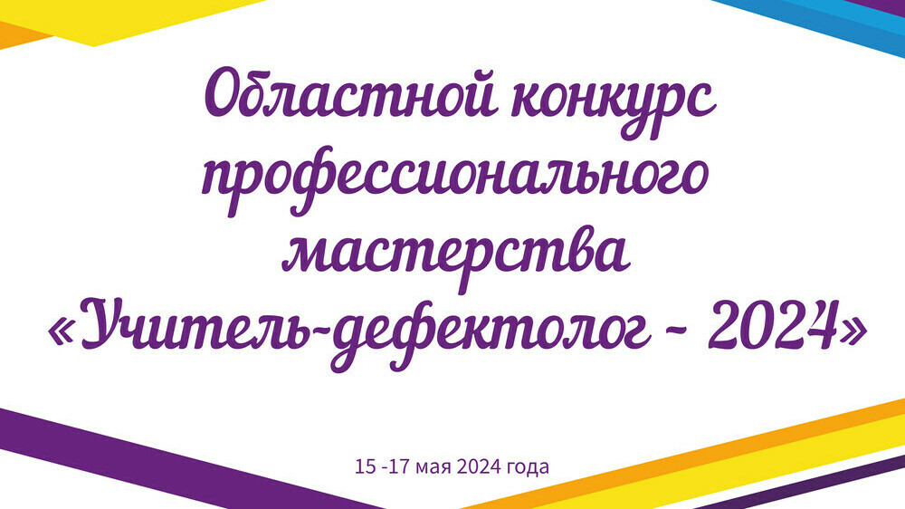 С 15 по 17 мая 2024 года пройдет областной конкурс профессионального мастерства «Учитель-дефектолог»
